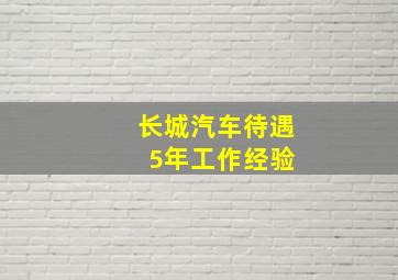 长城汽车待遇 5年工作经验